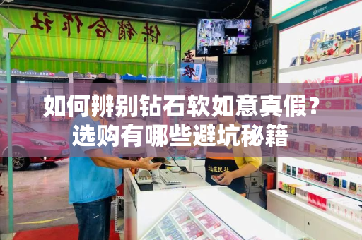 如何辨别钻石软如意真假？选购有哪些避坑秘籍